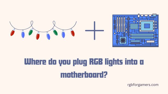 Where do you plug RGB lights into a motherboard