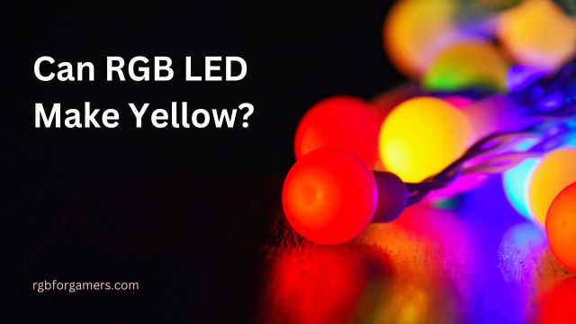 Can RGB LED Make Yellow?