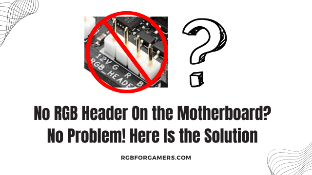 No RGB Header On the Motherboard? No Problem! Here Is the Solution